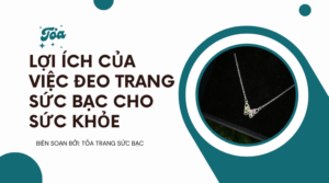 Lợi Ích Của Việc Đeo Trang Sức Bạc Cho Sức Khỏe