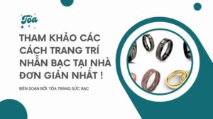 Cách Trang Trí Nhẫn Bạc Tại Nhà Đơn Giản Nhất !