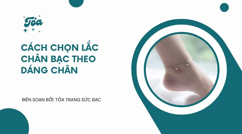 cách chọn lắc chân bạc theo dáng chân